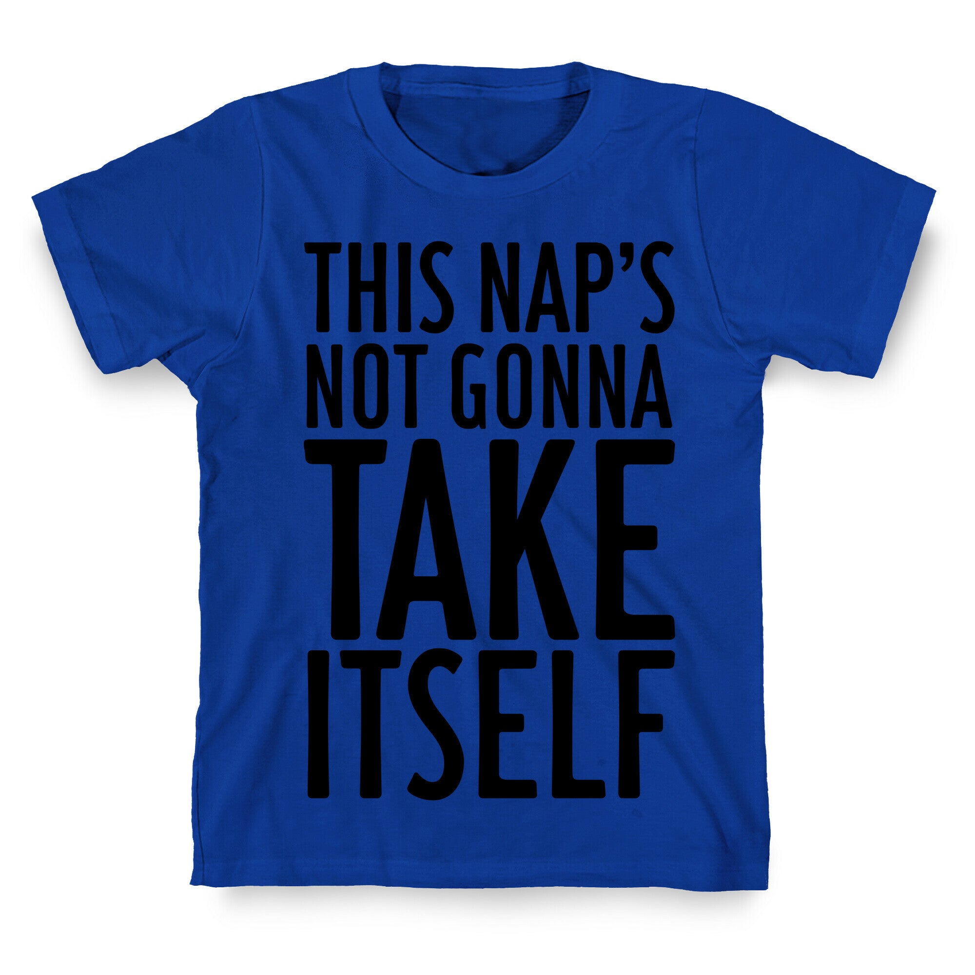 This Nap's Not Gonna Take Itself T-Shirt